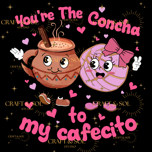 YOU'RE THE CONCHA TO MY CAFECITO